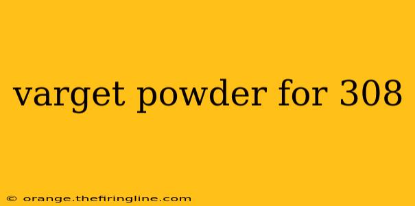 varget powder for 308