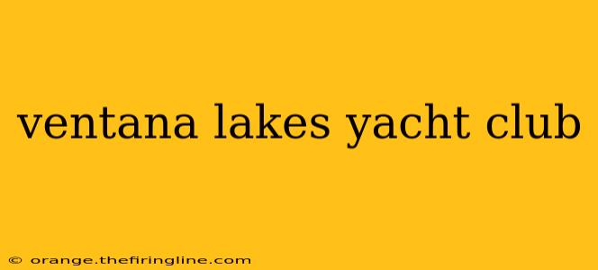 ventana lakes yacht club