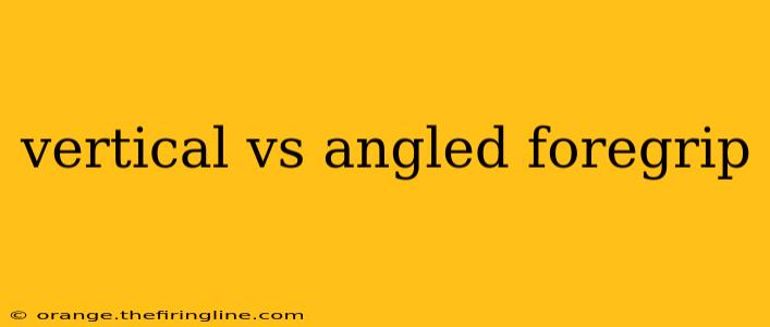 vertical vs angled foregrip