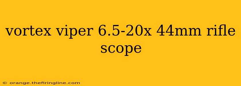 vortex viper 6.5-20x 44mm rifle scope