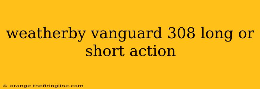 weatherby vanguard 308 long or short action