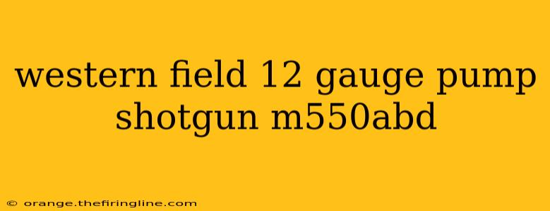 western field 12 gauge pump shotgun m550abd