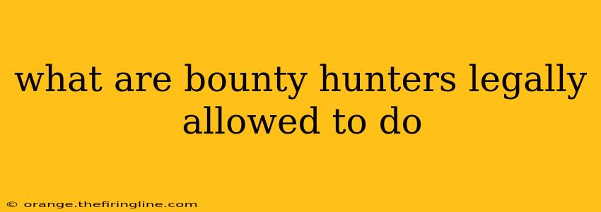 what are bounty hunters legally allowed to do