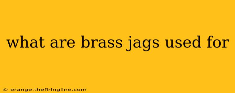 what are brass jags used for