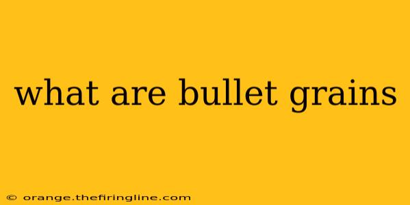 what are bullet grains