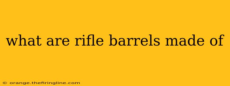 what are rifle barrels made of