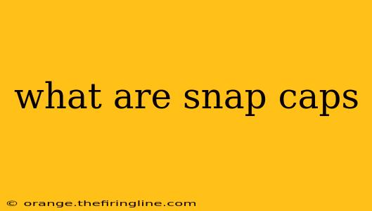 what are snap caps