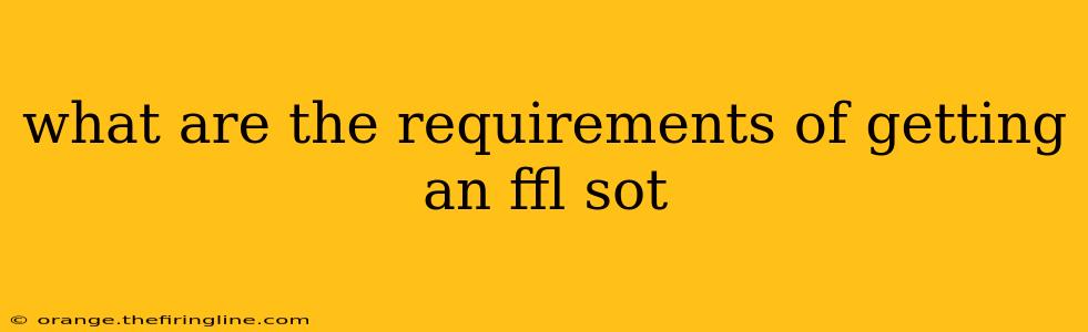 what are the requirements of getting an ffl sot