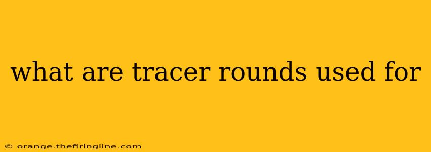 what are tracer rounds used for