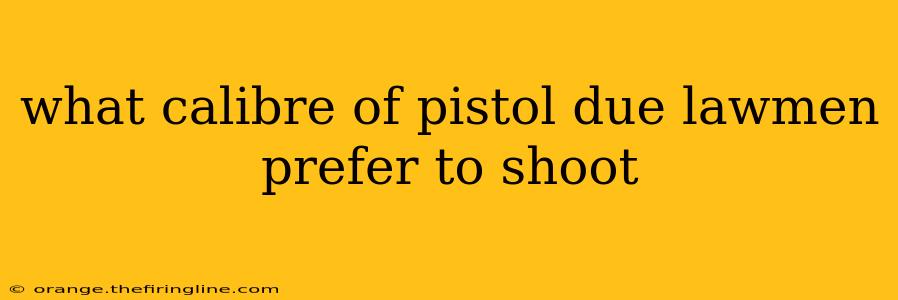 what calibre of pistol due lawmen prefer to shoot