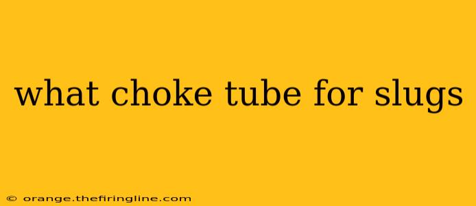 what choke tube for slugs