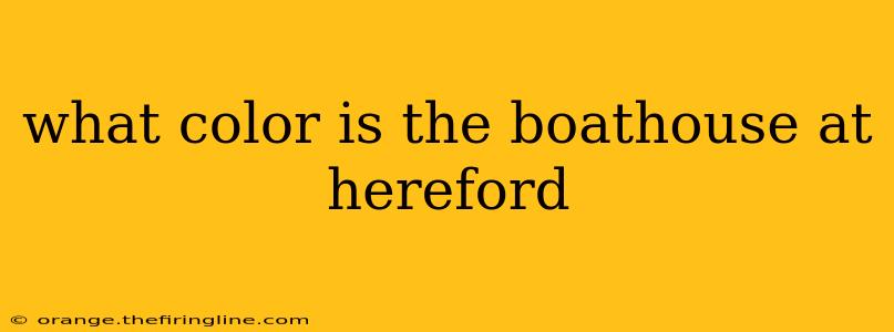 what color is the boathouse at hereford