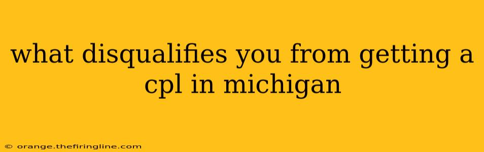 what disqualifies you from getting a cpl in michigan