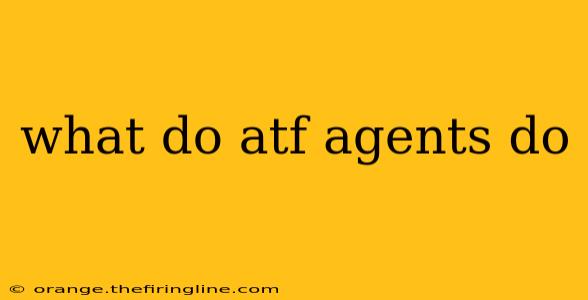 what do atf agents do