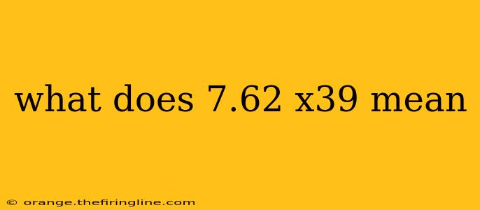 what does 7.62 x39 mean