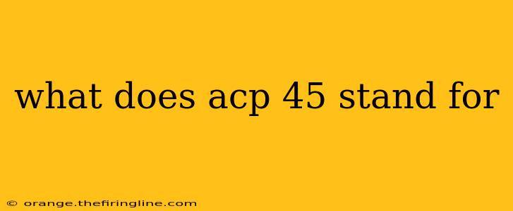 what does acp 45 stand for