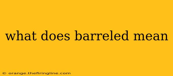 what does barreled mean