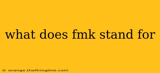 what does fmk stand for