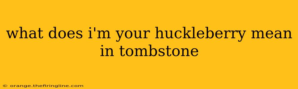 what does i'm your huckleberry mean in tombstone