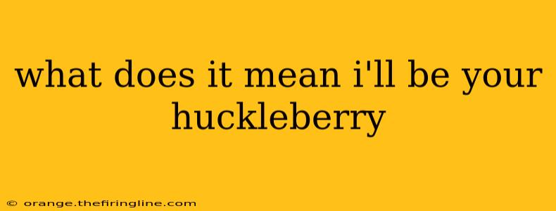 what does it mean i'll be your huckleberry