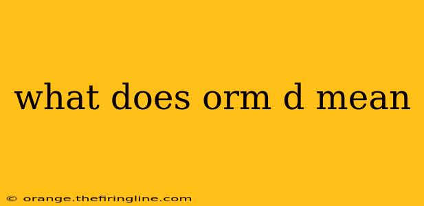 what does orm d mean