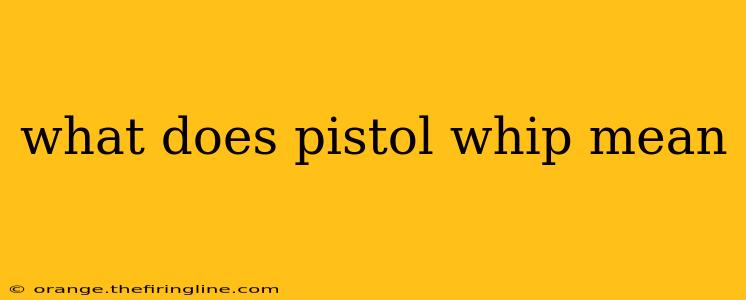 what does pistol whip mean