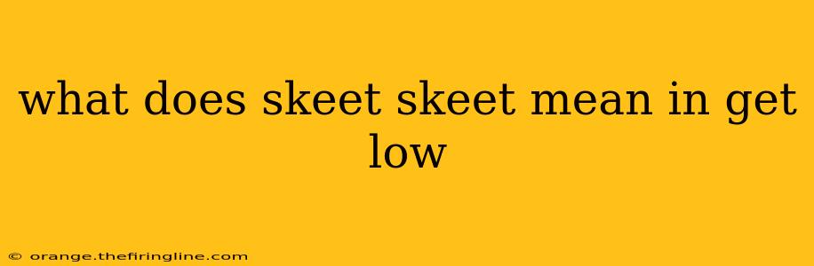 what does skeet skeet mean in get low