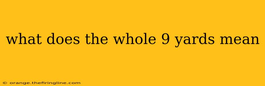 what does the whole 9 yards mean