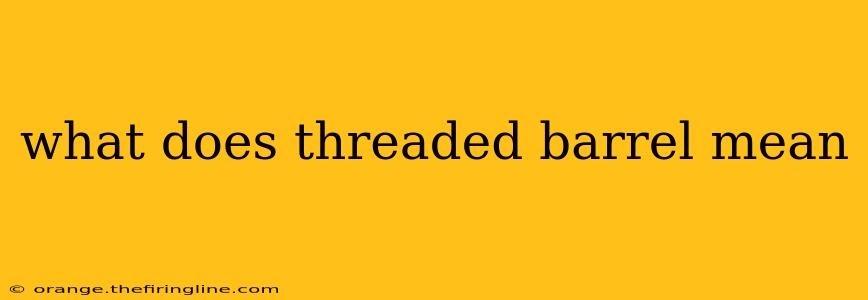 what does threaded barrel mean