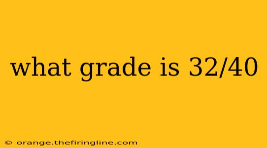 what grade is 32/40