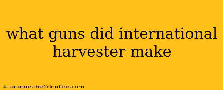 what guns did international harvester make