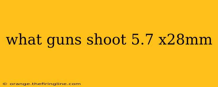 what guns shoot 5.7 x28mm