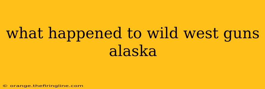 what happened to wild west guns alaska