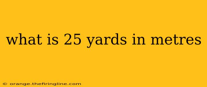 what is 25 yards in metres