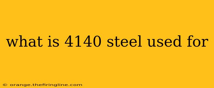 what is 4140 steel used for