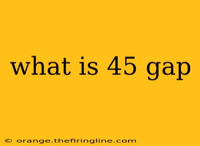 what is 45 gap