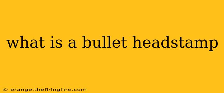 what is a bullet headstamp