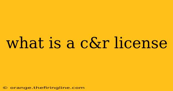 what is a c&r license