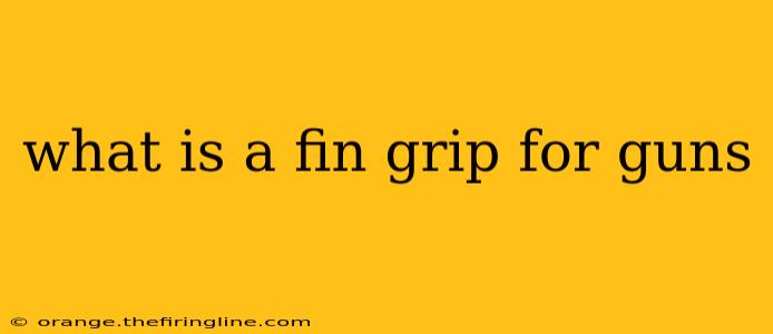 what is a fin grip for guns