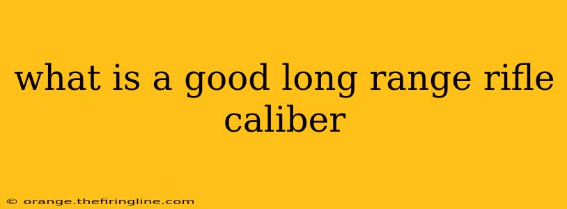 what is a good long range rifle caliber