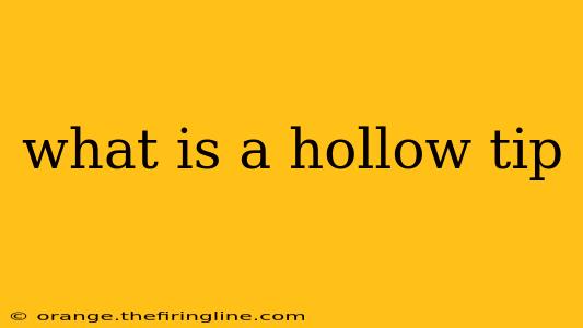 what is a hollow tip