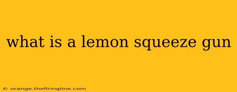 what is a lemon squeeze gun