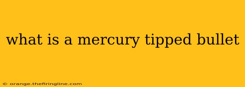 what is a mercury tipped bullet