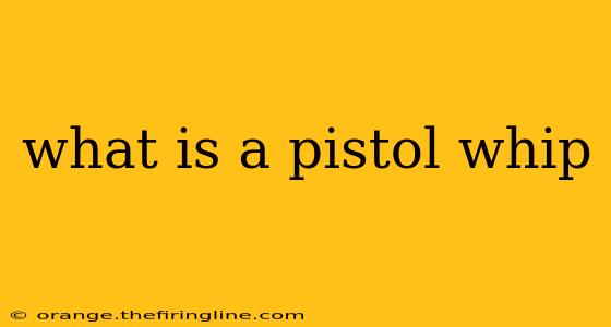 what is a pistol whip