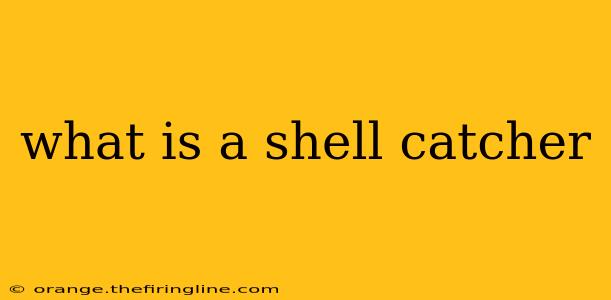 what is a shell catcher