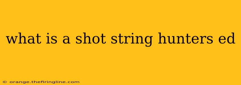 what is a shot string hunters ed