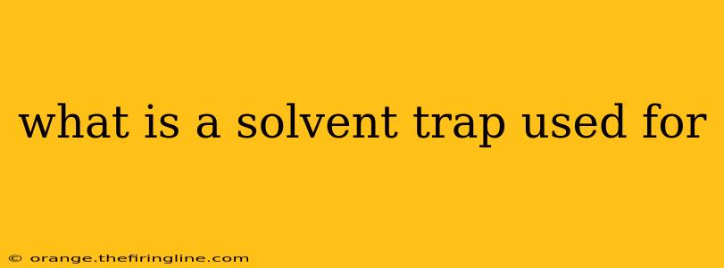 what is a solvent trap used for