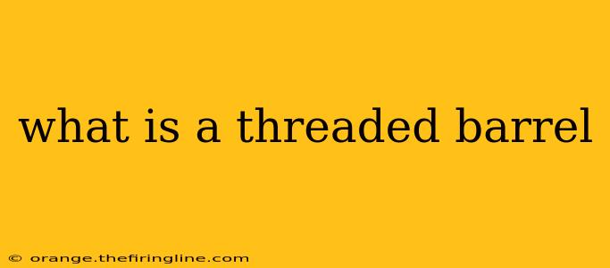 what is a threaded barrel