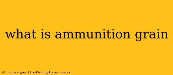 what is ammunition grain