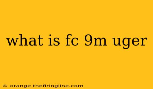 what is fc 9m uger